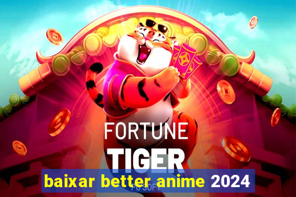 baixar better anime 2024